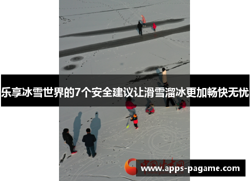 乐享冰雪世界的7个安全建议让滑雪溜冰更加畅快无忧 乐享冰雪世界的7个安全建议让滑雪溜冰更加畅快无忧
