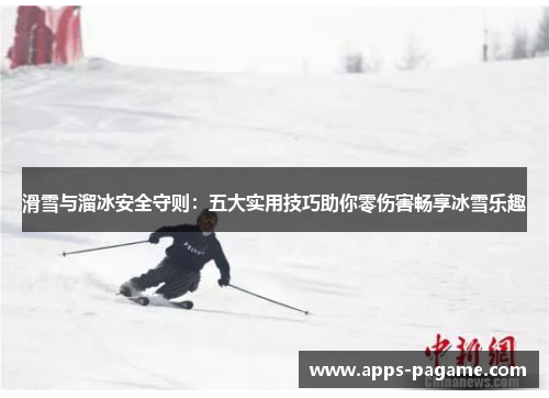 滑雪与溜冰安全守则:五大实用技巧助你零伤害畅享冰雪乐趣 滑雪与溜冰安全守则:五大实用技巧助你零伤害畅享冰雪乐趣