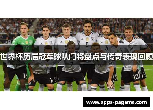 世界杯历届冠军球队门将盘点与传奇表现回顾 世界杯历届冠军球队门将盘点与传奇表现回顾