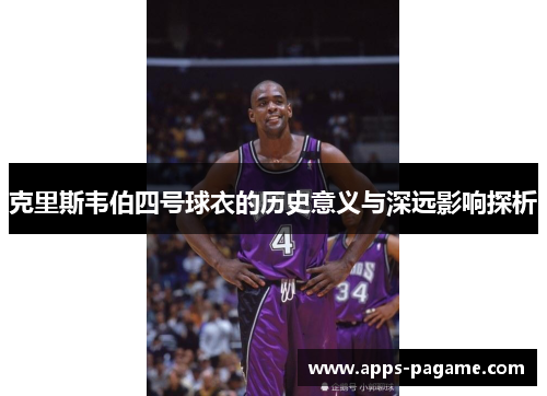 克里斯韦伯四号球衣的历史意义与深远影响探析