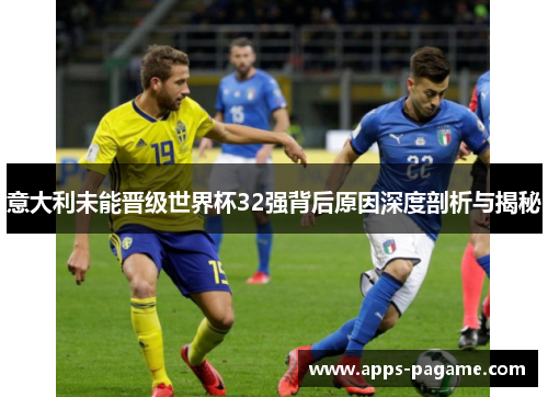 意大利未能晋级世界杯32强背后原因深度剖析与揭秘