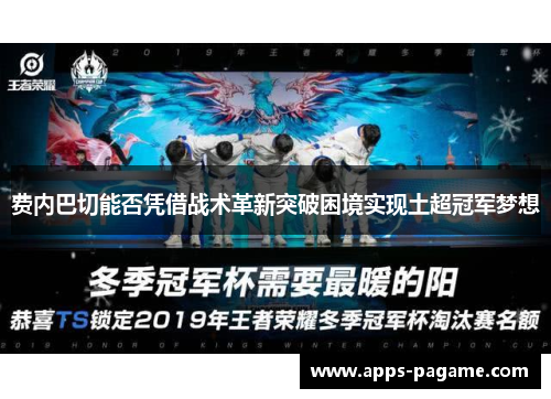 费内巴切能否凭借战术革新突破困境实现土超冠军梦想