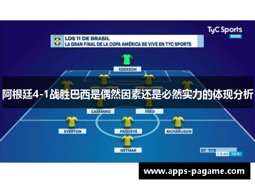 阿根廷4-1战胜巴西是偶然因素还是必然实力的体现分析