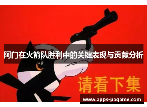 阿门在火箭队胜利中的关键表现与贡献分析