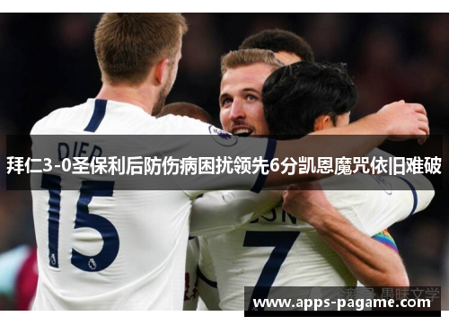 拜仁3-0圣保利后防伤病困扰领先6分凯恩魔咒依旧难破