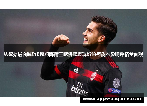从数据层面解析B席对阵荷兰欧协联表现价值与战术影响评估全面观