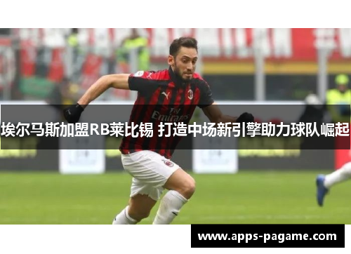 埃尔马斯加盟RB莱比锡 打造中场新引擎助力球队崛起